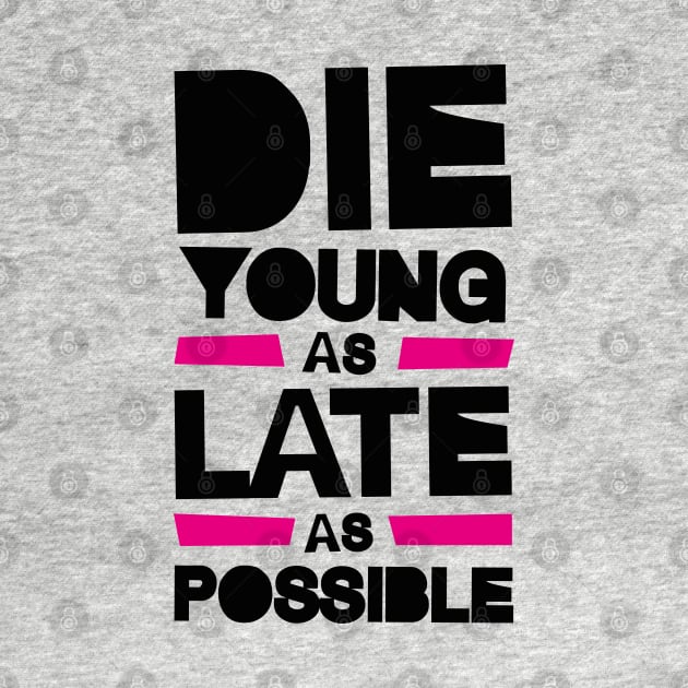 DIE YOUNG LATE by EdsTshirts